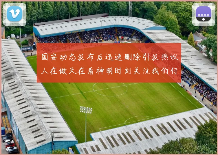 国安动态发布后迅速删除引发热议人在做天在看神明时刻关注我们行为