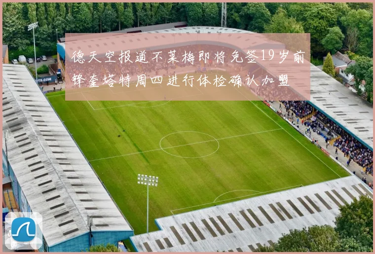 德天空报道不莱梅即将免签19岁前锋奎塔特周四进行体检确认加盟